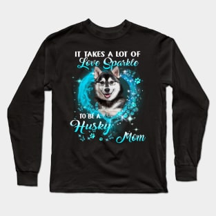 It Takes A Lot Of Love Sparkle To Be A Husky Mom Long Sleeve T-Shirt